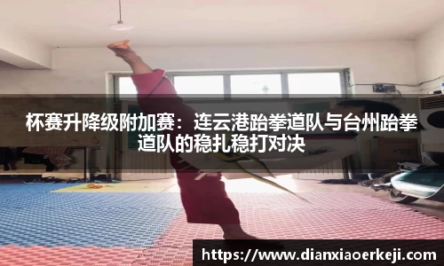 杯赛升降级附加赛：连云港跆拳道队与台州跆拳道队的稳扎稳打对决
