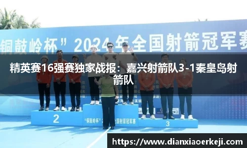 精英赛16强赛独家战报：嘉兴射箭队3-1秦皇岛射箭队