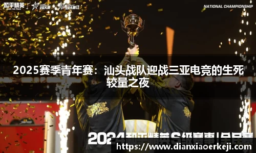 2025赛季青年赛：汕头战队迎战三亚电竞的生死较量之夜