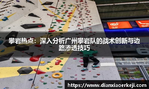 攀岩热点：深入分析广州攀岩队的战术创新与边路渗透技巧